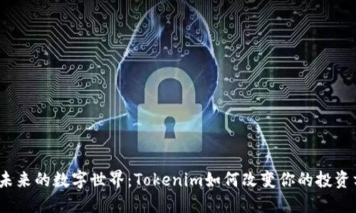 探索未来的数字世界：Tokenim如何改变你的投资方式？