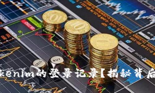 如何查询Tokenim的登录记录？揭秘背后的安全隐患