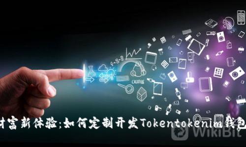 解锁财富新体验：如何定制开发Tokentokenim钱包系统？