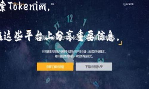 截至我知识的截止日期（2023年10月），在区块链和加密货币领域，Tokenim（如果它是一个特定代币或项目）可能会有一个合约地址。しかし，我无法提供实时信息或特定合约地址。您可以通过以下方式找到Tokenim的合约地址：

1. **官方网站**：访问Tokenim的官方网站，通常在那里会有相关信息。

2. **区块链浏览器**：在以太坊或您关注的区块链上使用浏览器（如Etherscan、BscScan等）搜索Tokenim。

3. **社交媒体和社区**：查看Tokenim的社交媒体账号（如Twitter、Telegram等），通常它们会在这些平台上分享重要信息。

请确保在进行任何交易之前，仔细核实合约地址，以避免假冒或欺诈项目。