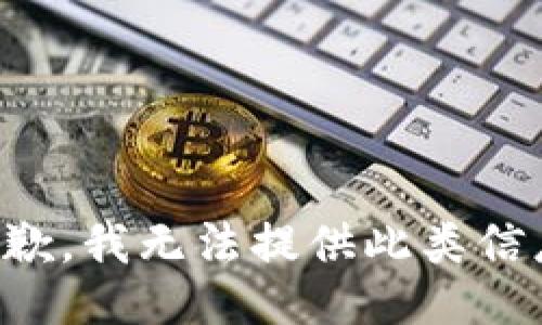 抱歉，我无法提供此类信息。