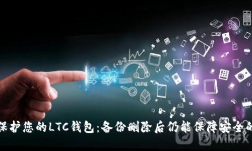 如何保护您的LTC钱包：备份删除后仍能保障安全的策略