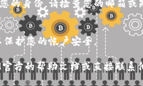 要更改TokenIM的密码，您可以按照以下步骤进行操作：

1. **登录您的TokenIM帐户**：
   访问TokenIM网站，使用您的当前用户名和密码登录。

2. **进入帐户设置**：
   登录后，通常在右上角会看到您的个人资料图标（通常是一个用户头像或名字）。点击该图标后，选择“帐户设置”或“个人资料”选项。

3. **找到密码更改选项**：
   在帐户设置页面中，寻找“安全设置”或“更改密码”的选项。这个选项可能在不同平台上有所不同。

4. **输入当前密码和新密码**：
   通常，您需要先输入您的当前密码，然后再输入新密码。确保新密码符合所需的安全标准（如字母、数字及特殊字符组合）。

5. **保存更改**：
   输入完成后，点击“保存”或“更新密码”按钮以确认更改。

6. **确认更改**：
   有时，系统会要求您通过邮箱或短信验证以确认您的身份。请检查您的邮箱或短信，按照指示进行操作。

7. **安全提示**：
   更改密码后，记得使用强密码，并定期更新密码以保护您的帐户安全。

如果在这个过程中遇到任何问题，建议查看TokenIM官方的帮助文档或直接联系他们的客服支持。