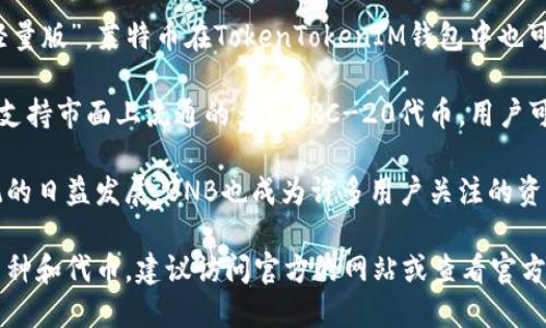 目前，TokenTokenIM钱包支持多种数字货币和代币，包括但不限于：

1. **比特币（BTC）**：作为第一个和最著名的加密货币，比特币是TokenTokenIM钱包的核心资产之一。

2. **以太坊（ETH）**：作为智能合约平台的支柱，以太坊在钱包中的支持使用户能够管理和转移ETH及其代币（ERC-20代币）。

3. **USDT（Tether）**：作为主流的稳定币，USDT的支持给用户提供了稳定的交易选项。

4. **LTC（莱特币）**：被视为比特币的“轻量版”，莱特币在TokenTokenIM钱包中也可用。

5. **其他各种ERC-20代币**：钱包通常支持市面上流通的多种ERC-20代币，用户可以轻松管理。

6. **BNB（币安币）**：随着币安生态系统的日益发展，BNB也成为许多用户关注的资产。

为确认TokenTokenIM钱包支持的确切币种和代币，建议访问官方的网站或查看官方公告，以获得最新的信息和更新。