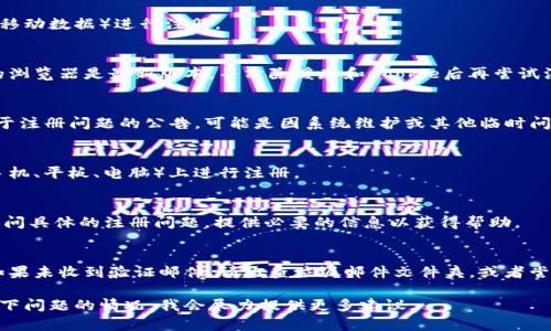 关于Tokenim注册问题，可能是由于多种原因导致的，包括但不限于网站维护、地区限制或技术问题。如果你遇到了无法注册的问题，以下是一些可能的解决方案和步骤：

### 1. 检查网络环境
确保你的网络连接正常，尝试使用不同的网络（如Wi-Fi和移动数据）进行注册。

### 2. 更新浏览器
有时候，浏览器版本过旧可能会导致兼容性问题。确保你的浏览器是最新版本，并清除缓存和Cookie后再尝试注册。

### 3. 查看平台公告
访问Tokenim的官方网站或社交媒体平台，查看是否有关于注册问题的公告，可能是因系统维护或其他临时问题影响了注册功能。

### 4. 尝试不同的设备
如果你在一个设备上无法注册，可以尝试在其他设备（如手机、平板、电脑）上进行注册。

### 5. 联系客服
如果以上方法均无法解决问题，建议联系Tokenim客服，询问具体的注册问题，提供必要的信息以获得帮助。

### 6. 检查邮箱
在某些情况下，你可能需要验证电子邮件才能完成注册。如果未收到验证邮件，请检查垃圾邮件文件夹，或者尝试重新发送验证邮件。

如果你有其他具体问题或需要进一步帮助，请详细描述一下问题的情况，我会尽力提供更多建议。