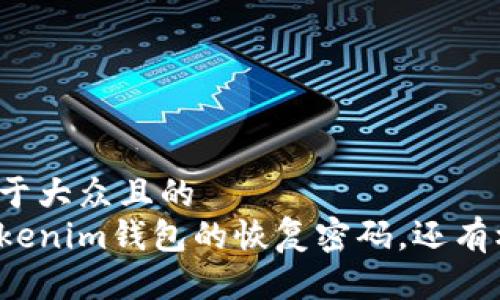 思考一个易于大众且的  
如果忘记Tokenim钱包的恢复密码，还有机会找回吗？