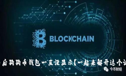 提币后狗狗币钱包一直没显示？一起来解开这个谜团！