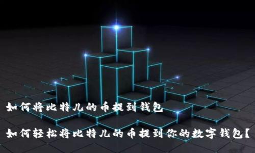 如何将比特儿的币提到钱包

如何轻松将比特儿的币提到你的数字钱包？