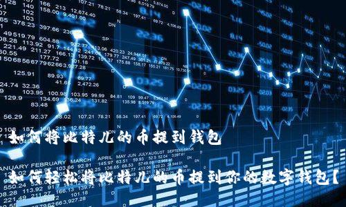 如何将比特儿的币提到钱包

如何轻松将比特儿的币提到你的数字钱包？