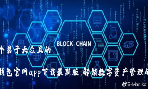 思考一个易于大众且的

以太坊钱包官网app下载最新版：解锁数字资产管理的新世界