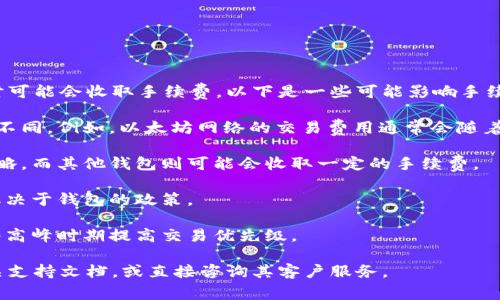 根据不同的区块链和钱包类型，Tokenim钱包在进行资产互转时可能会收取手续费。以下是一些可能影响手续费的因素：

1. **区块链网络**：不同的区块链网络对于交易手续费的设置不同。例如，以太坊网络的交易费用通常会随着网络拥堵程度的变化而波动，而比特币网络同样存在类似情况。

2. **钱包类型**：一些钱包可能会对内部转账采取免手续费策略，而其他钱包则可能会收取一定的手续费。

3. **转账数量**：大额转账可能会有不同的手续费标准，具体取决于钱包的政策。

4. **交易优先级**：有些钱包允许用户设置手续费，以便在网络高峰时期提高交易优先级。

为了获取确切的信息，建议查阅Tokenim钱包的官方网站或相关支持文档，或直接咨询其客户服务。