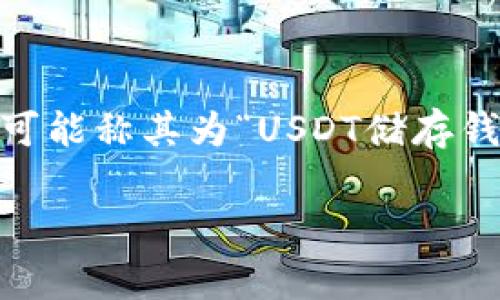 USDT（Tether）钱包通常被称为“数字钱包”或“加密货币钱包”。在一些情况下，用户也可能称其为“USDT储存钱包”或“稳定币钱包”，因为USDT是一种稳定币，与美元价值挂钩，主要用于交易和储值。

如果你有其他问题或者想要更详细的信息，请告诉我！