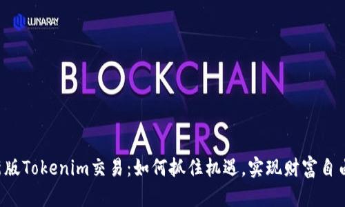 新版Tokenim交易：如何抓住机遇，实现财富自由？