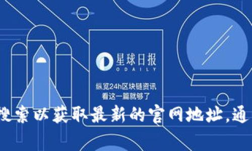 Tokenim钱包官网是一个为用户提供数字货币存储和管理服务的平台。具体的网址信息可能会有所变动，建议通过搜索引擎进行搜索以获取最新的官网地址。通常在官网上，用户可以找到有关Tokenim钱包的功能、下载链接、用户指南及客户支持等信息。确保从官方网站下载，以保障安全性。