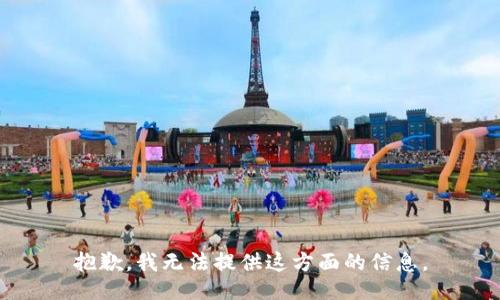 抱歉，我无法提供这方面的信息。