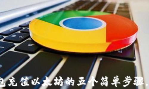 
揭秘以太坊钱包充值以太坊的五个简单步骤，你准备好了吗？