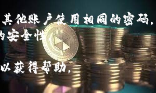 要修改Tokenim的交易密码，通常可以按照以下步骤进行。不过，具体步骤可能会因平台的版本或更新而有所不同，因此建议在尝试修改之前，先参考Tokenim的官方帮助文档或客服支持。

### 修改交易密码的步骤:

1. 登录您的账号
首先，打开Tokenim官网，输入您的用户名和密码进行登录。如果您启用了双重验证，请根据要求完成相应的验证步骤。

2. 进入账户设置
登录后，找到并点击用户头像或者“账户设置”选项，通常在页面的右上角。在这里，您可以找到与账号安全、隐私和密码管理相关的选项。

3. 找到密码修改选项
在账户设置菜单中，查找“安全设置”或“密码管理”的选项。在这些选项中，应该能找到可以修改交易密码的选项。

4. 输入当前密码
为了安全起见，您可能需要输入当前的交易密码，以验证您的身份。确保输入正确，否则您将无法继续修改。

5. 设置新密码
在确认身份后，您将被要求输入新的交易密码。为了保证安全，建议您选择一个包含字母、数字和符号的复杂密码。

6. 确认新密码
再次输入新密码以确认您的设置，确保没有输错。注意，某些平台可能会有关于密码强度的要求，请确保您的新密码符合这些要求。

7. 保存更改
完成新密码的输入后，点击“保存”或“提交”按钮。系统通常会提示您修改成功。

8. 检查邮箱确认
有些平台在您更改密码后，会发送一封确认邮件到您的注册邮箱。请检查您的邮箱，并根据需要进行确认。

### 提示
- **定期修改密码**: 为了保持账户的安全，建议定期更换交易密码，并避免与其他账户使用相同的密码。
- **启用双重验证**: 如果Tokenim提供双重验证功能，建议启用以增加额外的安全性。

如果在修改交易密码的过程中遇到任何问题，请及时联系Tokenim的客服支持，以获得帮助。