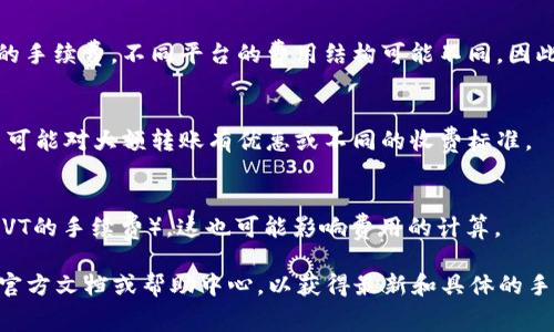 转出 Tokenim（或其他加密货币）时，手续费通常由以下几个因素决定：

1. **网络费用（Gas Fee）**：
   - 加密货币网络（如以太坊、BSC等）会根据网络拥堵情况收取一定的交易费用。高峰时段，费用可能会更高。
   - 不同的区块链网络对手续费的标准不同，用户在转出时需要了解该网络的实时费用。

2. **平台费用**：
   - 如果您使用的是交易所或钱包服务来进行转出，可能会有附加的手续费。不同平台的费用结构可能不同，因此建议查看相关平台的官方说明。

3. **转出数量和频率**：
   - 在某些情况下，转出的金额或频率也可能影响手续费，有些平台可能对大额转账有优惠或不同的收费标准。

4. **手续费支付方式**：
   - 某些平台可能允许用户选择支付手续费的代币（如用USDT支付VT的手续费），这也可能影响费用的计算。

为了获取准确的信息，建议直接查看 Tokenim 或使用的交易平台的官方文档或帮助中心，以获得最新和具体的手续费详情。同时，务必关注转账前的确认信息，以免产生不必要的费用。