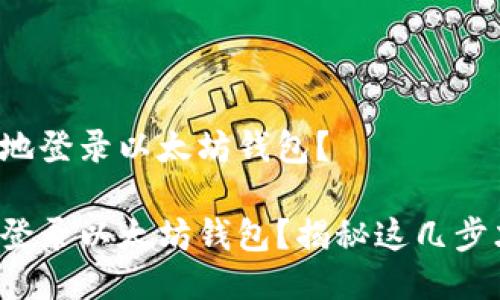 手机如何快速便捷地登录以太坊钱包？

如何在手机上轻松登录以太坊钱包？揭秘这几步才能畅游加密世界！