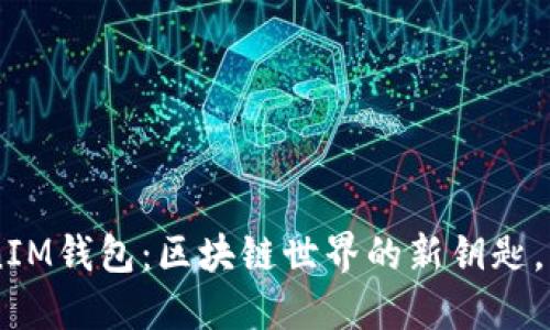 江西的TokenTokenIM钱包：区块链世界的新钥匙，您准备好打开了吗？