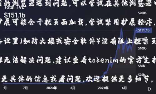 在这种情况下，我无法提供专业的技术支持，但我可以给出一些常见的故障排除步骤，供您参考：

1. **检查网络连接**：确保您的设备连接到互联网，并且连接稳定。

2. **清除浏览器缓存**：有时候，缓存会导致页面加载出现问题。尝试清除浏览器的缓存文件，然后重启浏览器。

3. **尝试其他浏览器**：如果您使用的浏览器遇到问题，可以尝试在其他浏览器中打开投票页面，看是否能成功加载。

4. **关闭扩展程序**：某些浏览器扩展可能会干扰页面加载。尝试禁用扩展程序，看看问题是否解决。

5. **检查设备设置**：确保您的设备设置（如防火墙或安全软件）没有阻止投票页面的访问。

6. **联系支持团队**：如果以上步骤无法解决问题，建议查看tokenim的官方支持渠道，获取更专业的帮助。

希望这些步骤对你有所帮助！如果有更具体的信息或者问题，欢迎提供更多细节。