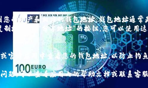 要查看您的Tokenim钱包地址，可以通过以下步骤进行操作：

1. **打开Tokenim应用**：
   - 在您的手机或电脑上启动Tokenim应用。

2. **登录账户**：
   - 如果您尚未登录，请使用您的账户信息登录。

3. **找到钱包页面**：
   - 登录后，通常会在主界面或菜单中找到“钱包”或“资产”选项，点击进入。

4. **查看钱包地址**：
   - 在钱包页面，您应该能够看到您的资产和相应的钱包地址。钱包地址通常是一个以字母和数字组合的字符串。
   - 有些应用程序可能会提供“复制地址”或“分享地址”的按钮，您可以使用这些功能来获取您的地址。

5. **确保安全**：
   - 请务必确保您是在官方网站或官方应用中查看您的钱包地址，以防止钓鱼网站的潜在风险。

如果您在使用Tokenim时遇到任何问题，可以查看应用内的帮助文档或联系客服，以获取更多支持。