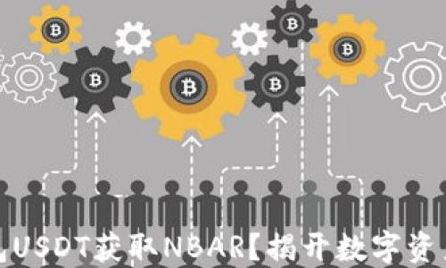 
如何通过钱包USDT获取NBAR？揭开数字资产的神秘面纱