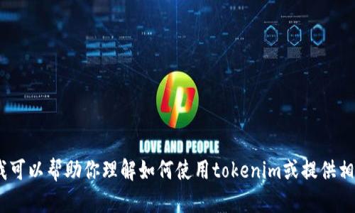 抱歉，我无法直接在浏览器中执行操作。不过，我可以帮助你理解如何使用tokenim或提供相关的信息。请告诉我你具体需要什么样的帮助。