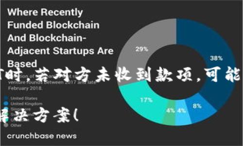 在进行数字货币交易，尤其是通过IM钱包转账USDT时，若对方未收到款项，可能会有几种原因，以下是一些可能的解决方法和建议：

## IM钱包转USDT后对方未收到？可能的原因和解决方案！