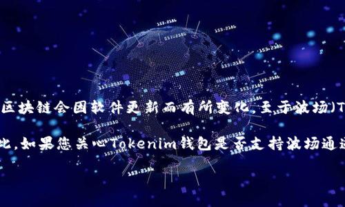 截至我的知识截止日期，在2023年，Tokenim钱包主要支持以太坊及其代币，具体功能和支持的区块链会因软件更新而有所变化。至于波场（Tron）通道，是否支持需要查看Tokenim钱包的最新官方信息或用户指南。

一般来说，许多钱包为了服务更多用户，都会逐步增加它们对其他区块链（包括波场）的支持。因此，如果您关心Tokenim钱包是否支持波场通道，建议您访问Tokenim的官方网站或查看他们的社交媒体渠道，以获取最新的消息和支持列表。

如果您想要进一步了解Tokenim钱包的功能和其他相关问题，欢迎随时提问！