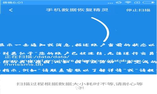 当你的Tokenim账户被冻结时，通常会显示一条通知或消息，描述账户当前的状态以及相应的限制。以下是一些常见的内容：

1. **账户被冻结的通知**：你可能会看到类似于“您的账户已被冻结，无法进行交易”的提示。
   
2. **冻结原因**：系统可能会提供被冻结的具体原因，比如“因可疑活动”、“未完成的身份验证”或“违反服务条款”等。

3. **解冻步骤**：通常会给出进一步的指示，例如“请联系客服以了解详情”或“请提交所需的文件以解除冻结”。

4. **影响的功能**：账户被冻结后，通常会限制访问某些功能，比如无法提现、无法转账或无法参与交易等。

如果你遇到这种情况，建议直接联系Tokenim的客服支持，以获取具体的信息和解决方案。
