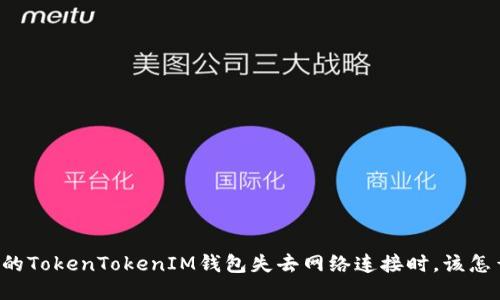 当你的TokenTokenIM钱包失去网络连接时，该怎么办？