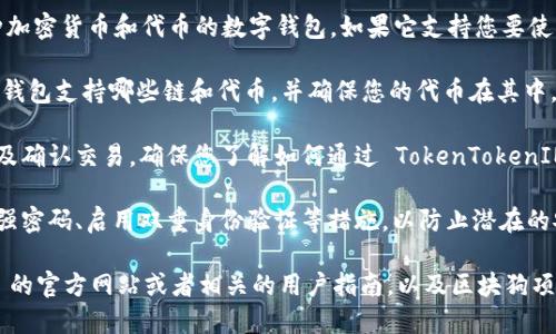 区块狗（Block Dog）是否能够使用 TokenTokenIM 钱包进行收款，取决于多种因素，包括区块狗项目的性质、TokenTokenIM 钱包的支持情况以及实际的操作流程。以下是一些可能需要考虑的方面：

1. **区块狗项目的定义**：首先，需要了解区块狗是什么。通常，它可能是某种基于区块链的数字资产、加密货币或代币。因此，确认其具体性质非常重要。

2. **TokenTokenIM 钱包的功能**：TokenTokenIM 钱包是一款支持各种加密货币和代币的数字钱包，如果它支持您要使用的区块狗代币，那么您就可以通过该钱包进行收款。

3. **兼容性**：确认区块狗代币是否与 TokenTokenIM 钱包兼容。查看该钱包支持哪些链和代币，并确保您的代币在其中。

4. **收款流程**：一般来说，收款流程包括创建一个钱包地址、发送代币以及确认交易。确保您了解如何通过 TokenTokenIM 钱包进行这些操作。

5. **安全性和风险**：在使用任何钱包进行收款时，确保安全性，包括设置强密码、启用双重身份验证等措施，以防止潜在的安全隐患。

如果您希望了解更多技术细节或具体操作步骤，建议访问 TokenTokenIM 的官方网站或者相关的用户指南，以及区块狗项目的说明文档，以获取最新和最详细的信息。