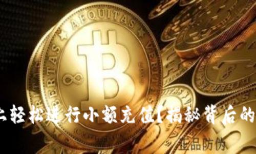 如何在Tokenim上轻松进行小额充值？揭秘背后的技巧与注意事项！