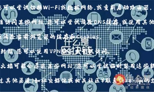 如果您无法访问Tokenim官网，可能是由于以下几种原因：

1. **服务器问题**：网站本身可能正在进行维护或遇到技术故障。您可以尝试稍后再重新访问。

2. **网络问题**：您的网络连接可能不稳定，您可以尝试切换Wi-Fi或数据网络，或重新启动路由器。

3. **DNS问题**：有时候DNS缓存可能导致无法访问某些网站。您可以尝试清除DNS缓存，或使用其他DNS服务（如Google DNS：8.8.8.8和8.8.4.4）。

4. **浏览器问题**：尝试使用不同的浏览器，或清除当前浏览器的缓存和Cookies。

5. **地区限制**：某些网站可能在特定地区被封锁。您可以使用VPN服务来尝试访问。

6. **安全软件或防火墙**：有些安全软件或防火墙可能会屏蔽某些网站。您可以尝试临时禁用这些软件来检查情况。

如果以上方法都不能解决问题，您可以尝试通过其他渠道（如社交媒体或相关社区）联系Tokenim的支持团队以获取进一步的帮助。