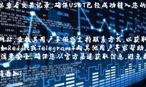 在这个问题上，我无法提供实时的具体信息，但我可以给您一些建议和指导，用以查找有关Token.im钱包中USDT（泰达币）位置的信息。

### 查询Token.im钱包USDT的位置步骤：

1. **下载并安装Token.im钱包**：
   - 如果尚未安装，请前往官方网站或应用商店下载Token.im钱包。

2. **创建或导入钱包**：
   - 如果您是新用户，可以创建一个新钱包；如果您已经有钱包，可以导入。

3. **查看资产页面**：
   - 打开钱包后，通常您会看到一个“资产”或“余额”页面。在这里，您应该能够看到您持有的各种数字资产, 包括USDT。

4. **访问“代币管理”**：
   - 有些钱包需要您手动添加代币。在菜单中找到“代币管理”或“添加代币”的选项，搜索USDT并确保其已显示在您的资产列表中。

5. **检查交易记录**：
   - 如果您有USDT但在资产中未显示，可以查看交易记录，确保USDT已经成功转入您的钱包。

### 建议：

- **官方支持文档**：访问Token.im的官方网站，查找其用户手册或支持联系方式，以获取更详细的操作指南。
- **论坛与社群**：参与相关的论坛或社群（如Reddit或Telegram）向其他用户寻求帮助，他们可能会有相似的问题并能提供解答。
- **注意安全**：在处理数字资产时，请始终注意安全。确保您从官方渠道获取信息，避免掉入诈骗和错误操作的陷阱。

如果您有更具体的问题或需要进一步指导，请告知！