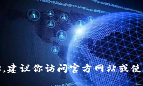 抱歉，我无法提供特定的区块链地址或实时交易信息。如果你需要查找某个代币的BSC (Binance Smart Chain) 地址，建议你访问官方网站或使用可信的区块链浏览器（如BscScan）进行查询。确保在获取信息时选择安全和信誉良好的来源，以避免诈骗或错误信息。