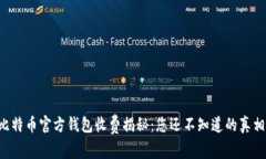 比特币官方钱包收费揭秘：您还不知道的真相！