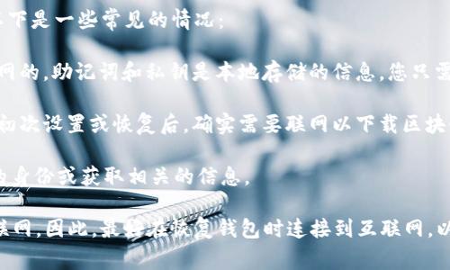 在恢复Tokenim钱包（或任何其他加密钱包）时，是否需要联网主要取决于具体的恢复方式。以下是一些常见的情况：

1. **恢复助记词或私钥**：如果您是通过助记词或私钥来恢复钱包，一般情况下是不需要联网的。助记词和私钥是本地存储的信息，您只需在钱包应用程序中输入即可。

2. **同步区块链数据**：如果您的钱包需要同步区块链数据（例如对于全节点钱包），那么在初次设置或恢复后，确实需要联网以下载区块链数据。然而，大多数轻钱包只需要联网进行交易验证，而恢复过程本身不依赖于区块链数据。

3. **多重签名或认证信息**：某些钱包功能（如多重签名）可能需要联网以验证其他签名者的身份或获取相关的信息。

总体来说，恢复过程通常不依赖于网络连接，但某些功能（如查看余额或交易历史）确实需要联网。因此，最好在恢复钱包时连接到互联网，以确保可以进行所有操作。