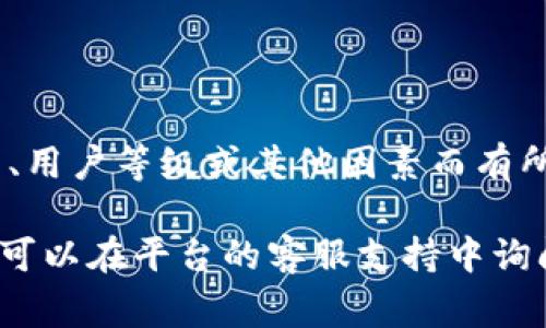 TokenIM（Token In Motion）是一个数字资产交易平台，具体的提现限制和条件可能会因平台政策、用户等级或其他因素而有所不同。通常，提现的最低限额、手续费、以及提现时间都会在平台的帮助中心或相关条款中明确说明。

为了解具体的提现数量和规则，建议您直接访问TokenIM的官方网站或查阅其用户协议。同时，您也可以在平台的客服支持中询问，以获取准确的信息。请确保充分了解相关条款，以避免在提现时遇到不便。