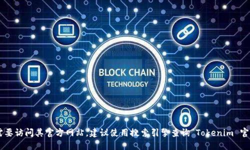 Tokenim 的官网名称是“Tokenim”。如果你需要访问其官方网站，建议使用搜索引擎查询“Tokenim 官方网站”，以确保访问到最新和最准确的信息。