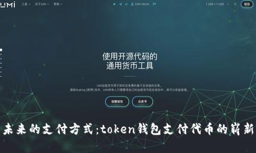 探索未来的支付方式：token钱包支付代币的崭新世界