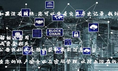 要将Tokenim转移到TP（TradePlus）或其他加密货币交易平台，您可以按照以下一般步骤进行操作。在开始之前，请确保您了解相关的转移费用和交易平台的操作规则。

### 转移Tokenim到TP的步骤

1. 注册并登录TP账户
如果您还没有TP（TradePlus）账户，请先访问TP官方网站进行注册并完成身份验证。登录后，确保您的账户状态正常，能够进行存款和交易。

2. 查找Tokenim的充值地址
在TP平台上，找到Tokenim的充值选项。通常在“资产”或“钱包”部分能够找到。点击进入Tokenim的充值页面，系统会生成一个唯一的充值地址。

3. 打开Tokenim钱包
访问您的Tokenim钱包（无论是软件钱包、硬件钱包还是其他存储方式），并登录。如果您是使用中心化平台来存储Tokenim，请找到相关的账户界面。

4. 发起转账
在Tokenim钱包中选择“发送”或“转账”选项，并粘贴您在TP获取的充值地址。确保您输入的地址准确无误，因为一旦发送，资金将无法撤回。接下来，输入您要转移的Tokenim数量。

5. 确认交易
检查所有信息，确保无误后，确认交易。您可能需要输入一些交易密码或者进行双重身份验证，以确保交易的安全性。

6. 等待确认
一旦您发起转账，您需要等待区块链网络确认交易。这可能需要几分钟到几小时，具体取决于网络的情况。在TP平台的资产页面中，您可以查看Tokenim的到账情况。

7. 确认Tokenim到账
在TP平台资产页面中查找您的Tokenim余额，确认资金已经到账。如果没有到账，您可以查看交易历史记录，找到该笔交易的状态，以确认是否成功。

### 注意事项

- **手续费**：每次转账可能会涉及一定的网络手续费，确保您了解相关费用。
- **安全性**：在输入充值地址时请务必仔细，避免因地址错误造成资金损失。
- **平台支持**：确认TP平台是否支持Tokenim的转账，查看相关公告或社区反馈以获取最新信息。

通过以上步骤，您应该可以顺利将Tokenim转移到TP。确保定期检查您的账户安全以及密码管理，以防止潜在的安全风险。