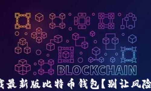 
如何安全下载最新版比特币钱包？别让风险潜伏在指尖！