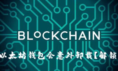 为什么你的以太坊钱包会意外卸载？解锁背后的秘密！