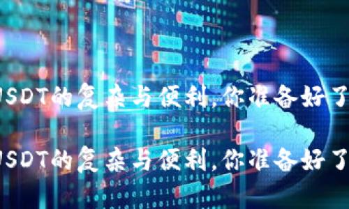 买USDT的复杂与便利，你准备好了吗？

买USDT的复杂与便利，你准备好了吗？