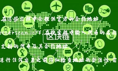 关于“eth tokenim 地址”的问题，您可能是想了解如何获取某个特定的以太坊（Ethereum）代币的合约地址。以太坊代币的地址通常是在以太坊区块链上创建的代币的唯一标识符。

要获取某个以太坊代币的合约地址，您可以采取以下步骤：

1. **代币官网或白皮书**：查找该代币的官方网站或其白皮书，通常在这些文档中会提供官方的合约地址。

2. **区块链浏览器**：访问区块链浏览器，如 Etherscan（https://etherscan.io/）。在搜索框中输入代币的名称或符号，您可以找到该代币的合约地址及相关信息。

3. **加密货币交易所**：查看您使用的交易所，某些交易所会列出其支持的代币及其合约地址。

请确保从可信的来源获取代币合约地址，以避免伪造或骗局。确保在进行任何交易之前仔细检查地址的合法性。若您有具体的代币名称，我可以帮助您进一步查找。