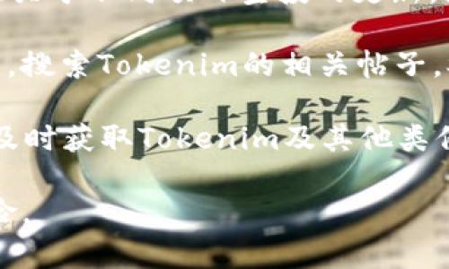 要查看Tokenim的最新空投信息，您可以考虑以下几种途径：

1. **官方社交媒体**：访问Tokenim的官方网站，查看他们的Twitter、Telegram、Discord等社交媒体平台。这些渠道通常会及时发布最新的公告和活动信息。

2. **加密货币资讯网站**：许多专门的加密货币资讯网站会提供关于不同项目空投的更新，如CoinGecko、CoinMarketCap等。

3. **社区论坛**：加入相关的社区论坛，如Reddit、Bitcointalk等，搜索Tokenim的相关帖子，参与讨论以获取最新消息。

4. **新闻订阅**：订阅一些加密货币新闻网站或邮件列表，以便及时获取Tokenim及其他类似项目的最新空投信息。

请在参与任何空投活动前仔细审查项目的真实性以及参与的风险。