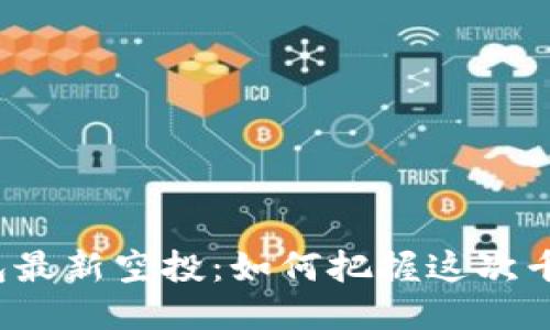 优质以太坊钱包最新空投：如何把握这次千载难逢的机会？