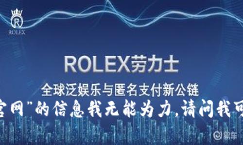 抱歉，关于“tokenim1.0官网”的信息我无能为力。请问我可以帮您解决其他问题吗？